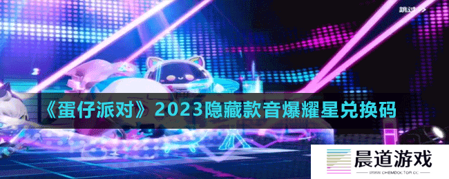 《蛋仔派对》2023隐藏款音爆耀星兑换码分享